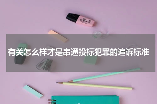 有关怎么样才是串通投标犯罪的追诉标准