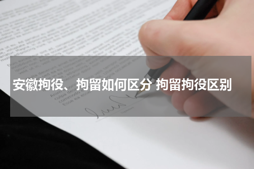安徽拘役、拘留如何区分 拘留拘役区别