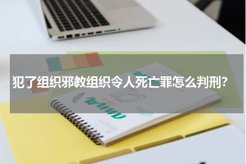 犯了组织邪教组织令人死亡罪怎么判刑？