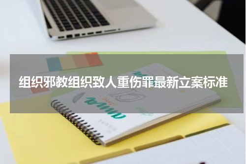 组织邪教组织致人重伤罪最新立案标准