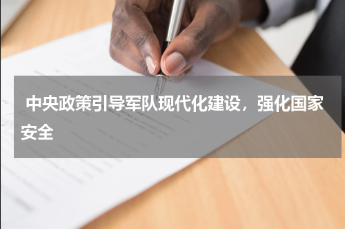  中央政策引导军队现代化建设，强化国家安全