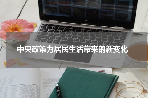 中央政策为居民生活带来的新变化