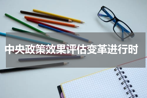  中央政策效果评估变革进行时