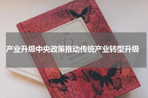  产业升级中央政策推动传统产业转型升级