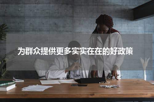  为群众提供更多实实在在的好政策