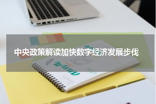  中央政策解读加快数字经济发展步伐