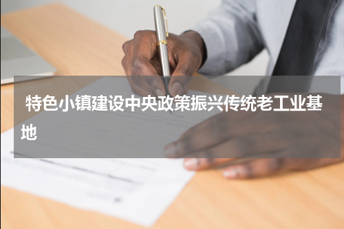  特色小镇建设中央政策振兴传统老工业基地