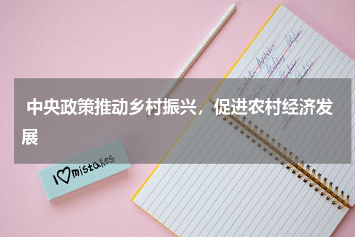  中央政策推动乡村振兴，促进农村经济发展 