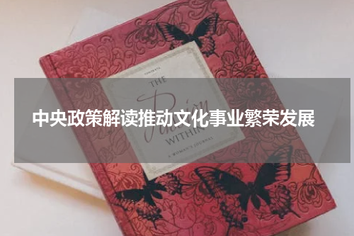  中央政策解读推动文化事业繁荣发展