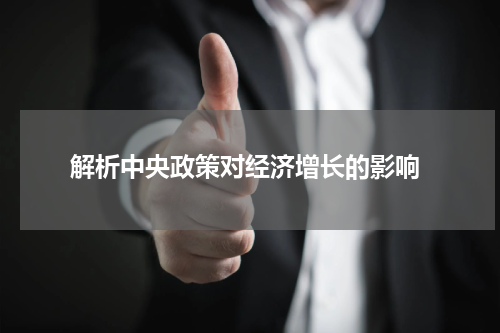  解析中央政策对经济增长的影响