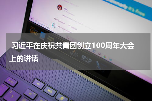  习近平在庆祝共青团创立100周年大会上的讲话