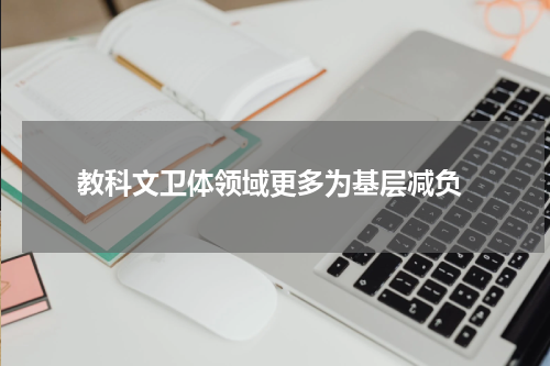  教科文卫体领域更多为基层减负