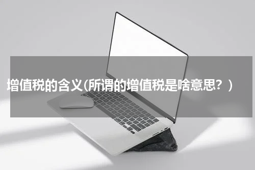 增值税的含义(所谓的增值税是啥意思？)
